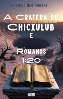Livro A Cratera de Chicxulub e Romanos 1:20 – Quando a Terra Treme, Deus Fala: Livro 157 de 10.000