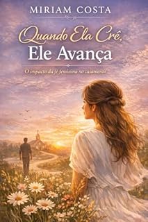 Livro Quando Ela Crê, Ele Avança : O impacto da fé feminina no casamento