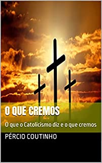 Livro O que cremos: O que o Catolicismo diz e o que cremos