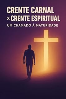 Crente Carnal x Crente Espiritual: A CHAMADO Á MATURIDADE