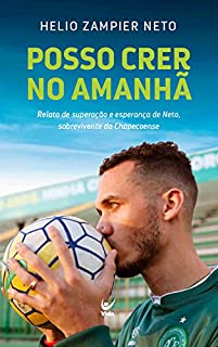 Livro Posso crer no amanhã: Relato de Superação e Esperança de Neto, Sobrevivente da Chapecoense