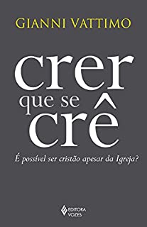 Livro Crer que se crê: É possível ser cristão apesar da Igreja?