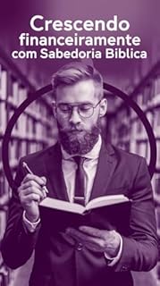 Livro Crescendo Financeiramente com Sabedoria Bíblica: Princípios Financeiros para uma Vida Próspera Segundo a Bíblia