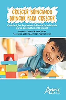 Crescer Brincando Brincar para Crescer (Educação e Pedagogia - Educação, Tecnologias e Transdisciplinaridades)