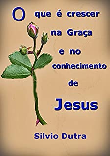 Livro O Que é Crescer Na Graça E No Conhecimento De Jesus