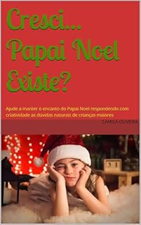 Livro Cresci... Papai Noel Existe?: Ajude a manter o encanto do Papai Noel respondendo com criatividade as dúvidas naturais de crianças maiores