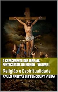 Livro O CRESCIMENTO DAS IGREJAS PENTECOSTAIS NO MUNDO - Volume I: Religião e Espiritualidade