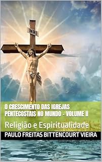 Livro O CRESCIMENTO DAS IGREJAS PENTECOSTAIS NO MUNDO - Volume II: Religião e Espiritualidade