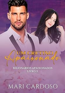 Livro Um Cretino Apaixonado (Bilionários Apaixonados Livro 3)
