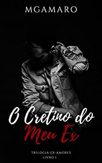 Livro O Cretino do Meu Ex (Trilogia Ex-Amores Livro 1)