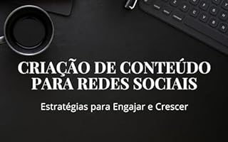 Livro Criação de Conteúdo para Redes Sociais: Estratégias para Engajar e Crescer