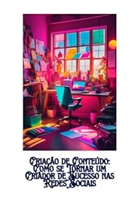 Livro Criação de Conteúdo: Como se Tornar um Criador de Sucesso nas Redes Sociais