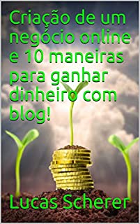 Livro Criação de um negócio online e 10 maneiras para ganhar dinheiro com blog!