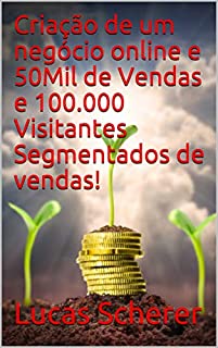 Livro Criação de um negócio online e 50Mil de Vendas e 100.000 Visitantes Segmentados de vendas!