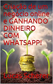 Livro Criação de um negócio online e GANHANDO DINHEIRO COM WHATSAPP!
