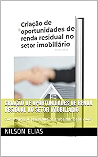 Criação de oportunidades de renda residual no setor imobiliário: Como fazer o seu dinheiro trabalhar para você