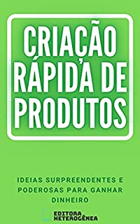 Criação Rápida de Produtos: Ideias surpreendentes e poderosas para ganhar dinheiro