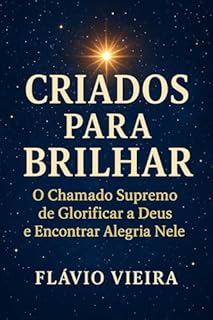 Livro Criados para Brilhar: O Chamado Supremo de Glorificar a Deus e Encontrar Alegria Nele (Biografias de Homens de Fé, Comentários Teológicos, Resenhas Bíblicas)