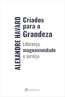 Livro Criados para a grandeza: Liderança, magnanimidade e serviço