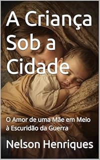 A Criança Sob a Cidade: O Amor de uma Mãe em Meio à Escuridão da Guerra