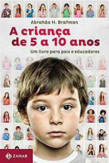A criança de cinco a dez anos: Um livro para pais e educadores