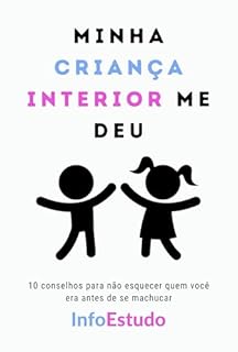 Livro Minha CRIANÇA INTERIOR me deu: 10 conselhos para não esquecer quem você era antes de se machucar