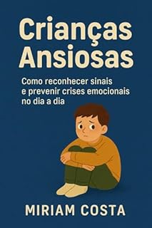 Livro Crianças Ansiosas : Como reconhecer sinais e prevenir crises emocionais no dia a dia