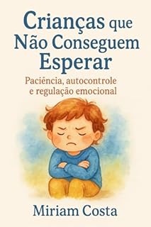 Livro Crianças que Não Conseguem Esperar : Paciência, Autocontrole e Regulação Emocional