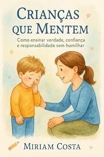 Livro Crianças que Mentem: Como ensinar verdade, confiança e responsabilidade sem humilhar