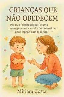 Livro Crianças que Não Obedecem : Por que “desobedecer” é uma linguagem emocional e como ensinar cooperação com respeito