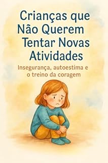 Crianças que Não Querem Tentar Novas Atividades: Insegurança, autoestima e o treino da coragem