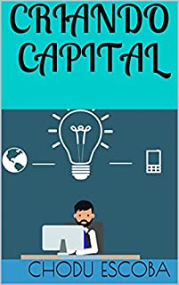 Livro CRIANDO CAPITAL: Ganhar dinheiro; examinar sua prevalência como um objetivo entre as pessoas em geral e os padrões morais que prevalecem entre aqueles que buscam conscientemente ganhar dinheiro