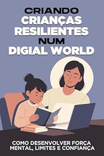 Livro Criando crianças resilientes num mundo digital: Como desenvolver força mental, limites e confiança