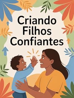 Livro Criando Filhos Confiantes - Como estimular autoestima, resiliência e segurança emocional desde a infância