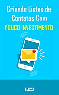Livro Criando Listas de Contatos Com Pouco Investimento: E-book Criando Listas de Contatos Com Pouco Investimento (Ganhar Dinheiro)