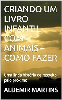 Livro CRIANDO UM LIVRO INFANTIL COM ANIMAIS – COMO FAZER : Uma linda história de respeito pelo próximo