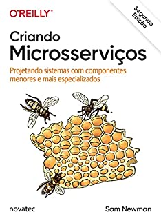 Criando Microsserviços – 2ª Edição: Projetando sistemas com componentes menores e mais especializados