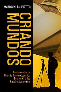Livro Criando Mundos: Fundamentos de Direção Cinematográfica, Escrita Criativa e Roteiro Audiovisual