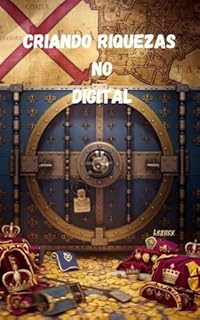Livro Criando Riquezas no digital.: Estratégias Poderosas para você começar a Construir sua Fortuna e Liberdade Financeira na Era Digital.