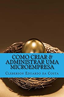 Livro COMO CRIAR & ADMINISTRAR UMA MICROEMPRESA (SEGREDOS DA PROSPERIDADE Livro 3)