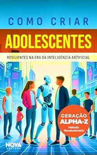 Como Criar Adolescentes Resilientes na Era da Inteligência Artificial