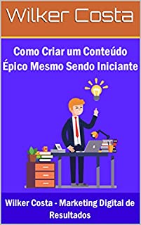 Livro Como Criar um Conteúdo Épico Mesmo Sendo um Iniciante em Marketing de Conteúdo