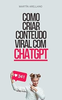 Livro Como Criar Conteúdo Viral com ChatGPT: De Novatos a Especialistas: Tudo o Que Você Precisa Saber Sobre ChatGPT e Conteúdo Viral (Dominando ChatGPT: Descubra ... online e criar conteúdo viral Livro 3)
