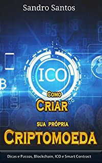 Livro Como criar sua Própria Criptomoeda: Dicas e Passos, Blockchain, ICO e Smart Contract