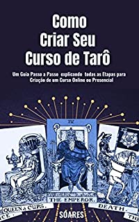 Livro COMO CRIAR SEU CURSO DE TARÔ: Um Guia Passo a Passo Explicando Todas as Etapas para Criação de Um Curso Online ou Presencial