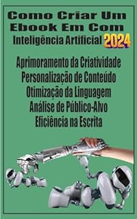 Livro Como Criar Um Ebook Com Inteligência Artificial em 2024: Criar Um Ebook Com Inteligência Artificial em 2024