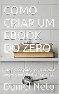 Livro COMO CRIAR UM EBOOK DO ZERO: Guia prático para criar, publicar e vender o teu eBook em semanas