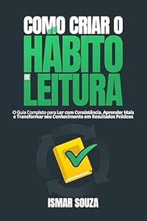 Livro Como Criar o Hábito de Leitura: O Guia Completo para Ler com Consistência, Aprender Mais e Transformar seu Conhecimento em Resultados Práticos (Super Aprendizado)