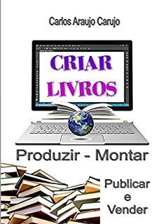 CRIAR LIVROS: Produzir, Montar, Publicar e Vender