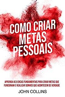 Livro Como Criar Metas Pessoais: Aprenda As 8 Dicas Fundamentais Para Criar Metas Que Funcionam E Realizar Sonhos Que Acontecem De Verdade